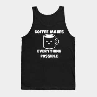 Coffee Makes Everything Possible. Funny Coffee Lover Gift Tank Top